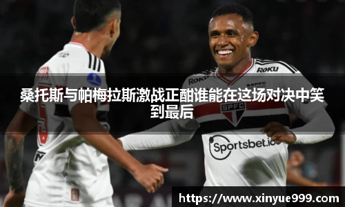 桑托斯与帕梅拉斯激战正酣谁能在这场对决中笑到最后